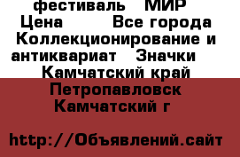 1.1) фестиваль : МИР › Цена ­ 49 - Все города Коллекционирование и антиквариат » Значки   . Камчатский край,Петропавловск-Камчатский г.